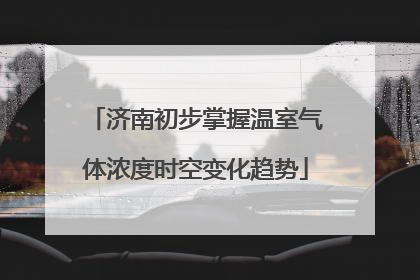 济南初步掌握温室气体浓度时空变化趋势
