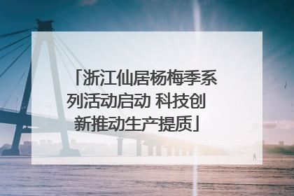 浙江仙居杨梅季系列活动启动 科技创新推动生产提质