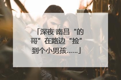 深夜 南昌“的哥”在路边“捡”到个小男孩……