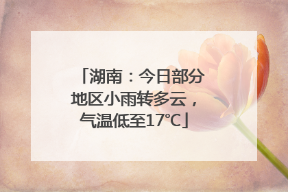 湖南：今日部分地区小雨转多云，气温低至17℃