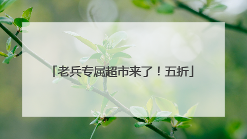 老兵专属超市来了！五折