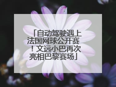 自动驾驶遇上法国网球公开赛！文远小巴再次亮相巴黎赛场