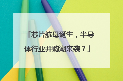 芯片航母诞生，半导体行业并购潮来袭？