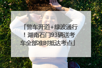 警车开道+绿波通行！湖南石门93辆送考车全部准时抵达考点