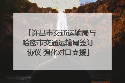 许昌市交通运输局与哈密市交通运输局签订协议 强化对口支援