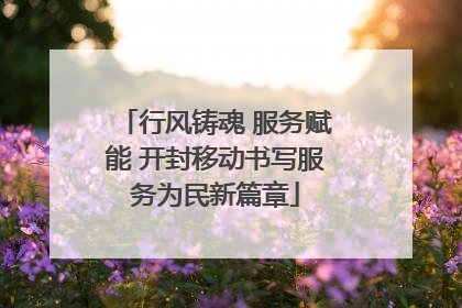 行风铸魂 服务赋能 开封移动书写服务为民新篇章