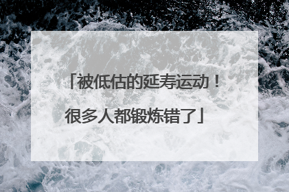 被低估的延寿运动！很多人都锻炼错了