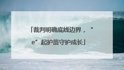 裁判明确底线边界，“e”起护苗守护成长