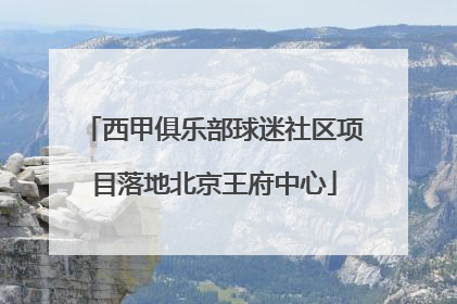 西甲俱乐部球迷社区项目落地北京王府中心
