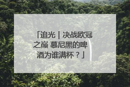 追光|决战欧冠之巅 慕尼黑的啤酒为谁满杯?