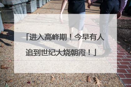 进入高峰期！今早有人追到世纪大烧朝霞！