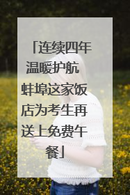 连续四年温暖护航 蚌埠这家饭店为考生再送上免费午餐