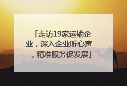 走访19家运输企业，深入企业听心声，精准服务促发展
