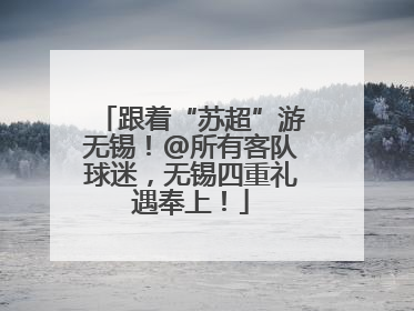 跟着“苏超”游无锡！@所有客队球迷，无锡四重礼遇奉上！