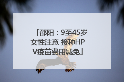 邵阳：9至45岁女性注意 接种HPV疫苗费用减免