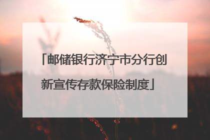 邮储银行济宁市分行创新宣传存款保险制度