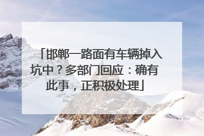 邯郸一路面有车辆掉入坑中？多部门回应：确有此事，正积极处理