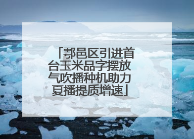 鄠邑区引进首台玉米品字摆放气吹播种机助力夏播提质增速