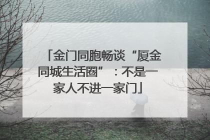 金门同胞畅谈“厦金同城生活圈”：不是一家人不进一家门