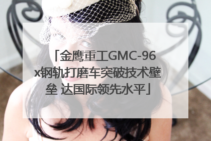 金鹰重工GMC-96x钢轨打磨车突破技术壁垒 达国际领先水平