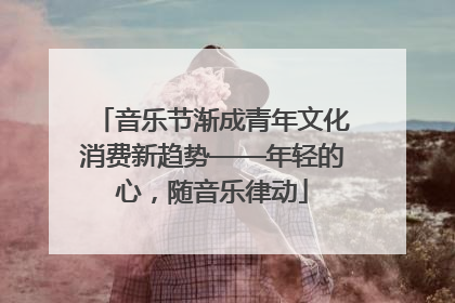 音乐节渐成青年文化消费新趋势——年轻的心，随音乐律动
