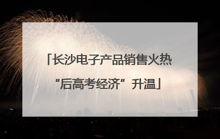 长沙电子产品销售火热 “后高考经济”升温