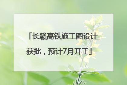 长赣高铁施工图设计获批，预计7月开工
