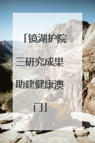 镜湖护院三研究成果助建健康澳门