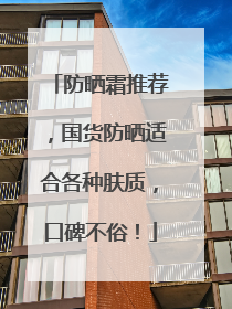 防晒霜推荐，国货防晒适合各种肤质，口碑不俗！