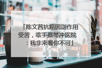 陈文茜抗癌因副作用受苦，歌手蔡琴冲医院：我非来看你不可