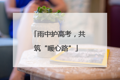 雨中护高考，共筑“暖心路”