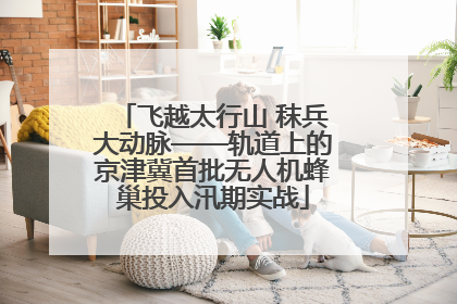 飞越太行山 秣兵大动脉——轨道上的京津冀首批无人机蜂巢投入汛期实战