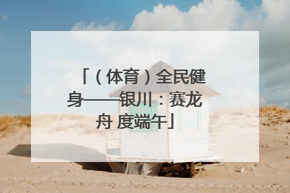 （体育）全民健身——银川：赛龙舟 度端午