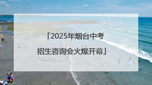 2025年烟台中考招生咨询会火爆开幕