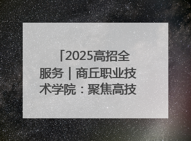 2025高招全服务｜商丘职业技术学院：聚焦高技能人才培养 谱写高质量发展篇章