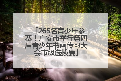 265名青少年参赛！广安市举行第四届青少年书画传习大会市级选拔赛