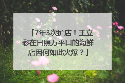 7年3次扩店！王立彩在日照万平口的海鲜店因何如此火爆？