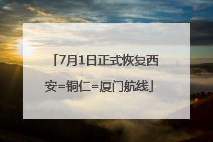 7月1日正式恢复西安=铜仁=厦门航线