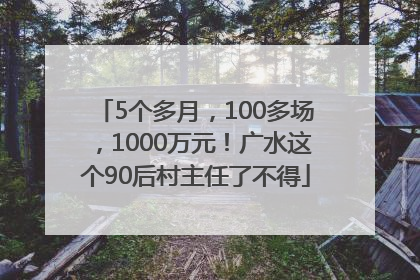 5个多月，100多场，1000万元！广水这个90后村主任了不得