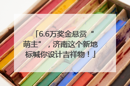 6.6万奖金悬赏“萌主”，济南这个新地标喊你设计吉祥物！