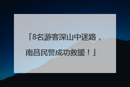 8名游客深山中迷路，南昌民警成功救援！
