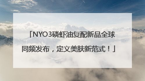 NYO3磷虾油复配新品全球同频发布，定义美肤新范式！